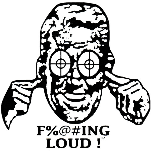 F%@#ing Loud!